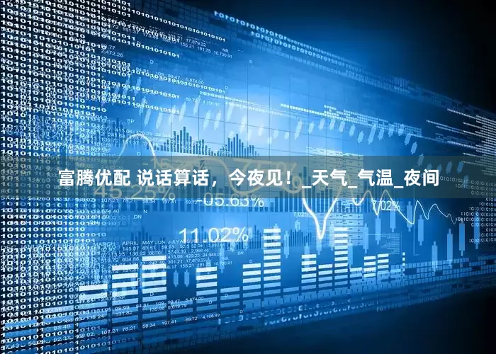 富腾优配 说话算话，今夜见！_天气_气温_夜间